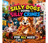 Silly Dogs Doing Silly Crimes: A Funny and Stress-Relieving Coloring Book for Kids & Adults With Goofy Dogs, Crumb Crimes, Wild Zoomies & Delightfully Adventures