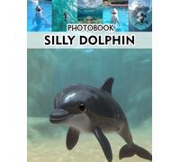 Silly Dolphin Photobook: An Underwater Adventure with Playful Sea Creatures for Ocean Enthusiasts