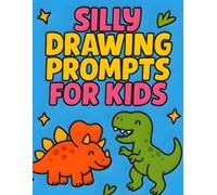 Silly Drawing Prompts for Kids: Fun and Creative Prehistoric Dinosaurs Themed Art Ideas for Ages 6-12 - Draw T. rex, Triceratops, and More!