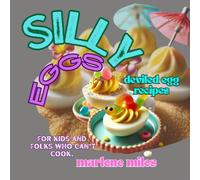 SILLY Eggs: deviled egg recipes for kids and folks who can't cook (Recipes: Deviled Eggs)