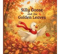 Silly Goose and the Golden Leaves: A Cozy Autumn Story About Change and Letting Go
