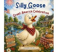 Silly Goose and the Great America Celebration: A Heartwarming Story about Friendship, Gratitude, and Community