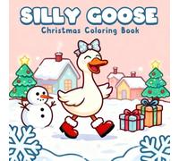 Silly Goose Christmas Coloring Book: Funny Holiday Scenes for All Ages, 50 Adorable Illustrations of Goose and Cozy Winter Fun