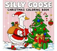 Silly Goose Christmas Coloring Book: Whimsical Holiday Fun and Festive Laughs, 50 Playful Designs for Kids Adults, Winter Decorations, and Holiday Cheer