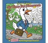 Silly Goose Coloring Book - No Time For Nonsense | A Ridiculously SERIOUS Coloring Experience: Hilarious Color Pages For Teens And Adults For Stress Relief and Relaxation