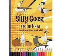 Silly Goose On The Loose Coloring Book For Kids: Unique Fun and Easy Illustrations To Color For All Skill Levels For Stress Relief and Relaxation