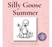 Silly Goose Summer - Mindful Ink Tracking Book: Mindful tracing activity to relax and unwind. 30 cute images to trace with ink (Mindful Ink Tracing - Summer Series)