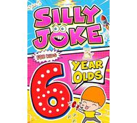 Silly Joke For Kids 6 Year Olds: A Big Book of 500+ Jokes for 6-Year-Olds - Giggles, Tongue Twisters, Knock-Knock Fun & Laugh-Out-Loud Surprises for Playtime, Parties & Happy Kids Who Love to Laugh