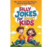 Silly Jokes for Smart Kids: Silly, Clean, and Totally Hilarious Jokes for Kids 6-12