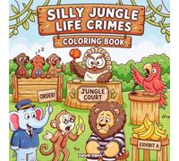 SILLY JUNGLE LIFE CRIMES COLORING BOOK: Cute & Funny Animal Coloring Book for Adults & Teens Featuring Hilarious Jungle Crime Scenes, Cozy Wildlife Adventures, Stress Relief, Relaxation & Creative Fun