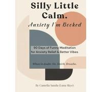 Silly Little Calm. Anxiety I’m Booked: 90 Days of Funny Micro-Meditation for Anxiety Relief & Better Vibes (The Silly Little Calm Series)