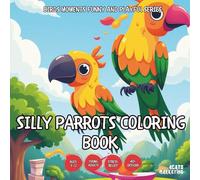 Silly Parrots Coloring Book - for Kids, Teens, Adults and Seniors with Easy and Simple Designs for Stress Free Relaxation (Birds Moments Funny and ... and Simple Designs for Stress Free Relaxa)
