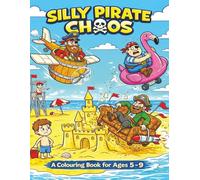 Silly Pirate Chaos: Laugh-out-loud Pirate Cartoon Fun and Chaos Colouring For Kids. (The Silly Chaos Series)