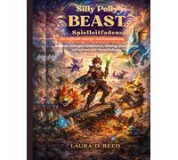 Silly Polly Beast Spielleitfaden: Die inoffizielle Strategie- und Komplettlösung: Entdecke verborgene Geheimnisse, bezwinge deine Monster und meistere jede Herausforderung