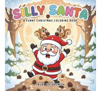 Silly Santa - A Funny Christmas Coloring Book: Cute and Playful Christmas Coloring Book Featuring Silly Santa, Goofy Elves, and Laugh-Out-Loud Holiday Adventures for Kids