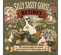 Silly Sassy Goose Retires: A Funny Adult Colouring Book for Anyone Who's Earned Every Single Minute of This