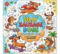 Silly Sausage Dogs Coloring Book: 50 Funny Dachshund Adventures for Kids And Adults / Cute Wiener Dogs in Hilarious Everyday Scenes