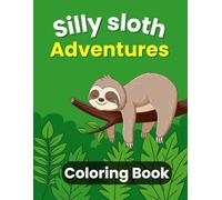 Silly Sloth Adventures Coloring Book: A Fun and Relaxing Sloth Coloring Book for Kids Ages 4-8