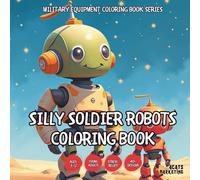 Silly Soldier Robots Coloring Book - for Kids, Teens, Adults and Seniors with Easy and Simple Designs for Stress Free Relaxation (Military Equipment ... and Simple Designs for Stress Free Relax)