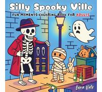 Silly Spooky Ville: Coloring Book for Adults Featuring Funny Ghosts, Skeletons, and Creepy Cute Monsters in Playful Scenes for Relaxation and Laughter