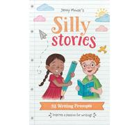 Silly Stories: 52 Writing Prompts: Inspires a passion for writing!
