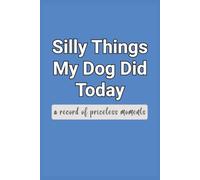 Silly Things My Dog Did - Blank Journal: Create a cherished memento of your pet | 6x9 inches | 120 pages