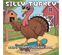 Silly Turkey Coloring Book: 40 Funny and Whimsical Coloring Pages Featuring Turkeys in Costumes, Thanksgiving Scenes, Pumpkins, Harvest Feasts, and ... for Teens and Adults (Cozy Fall Cuties)