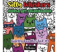 Silly Whiskers - Doodle Art Coloring Book: 100 Doodle Art of mischief-making kitties - Volume 1 of the Wacky Doodles Series (Wacky Doodles Coloring Book Series)