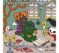 Silly Zombie Critters Coloring Fun: 30 Cheerful, Goofy, and Not-Too-Spooky Pages of Fuzzy Animal Zombies, Gross-Cute Surprises & Adorable Adventures (Fuzzy Pals Adventures)