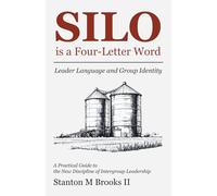 SILO is a Four-Letter Word: Leader Language and Group Identity A Practical Guide to the New Discipline of Intergroup Leadersh