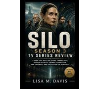 Silo Season 3 TV Series Review: A Deep Dive into the Story, Characters, Hidden Secrets, Themes, Symbolism, Fan Theories, and the Future of Humanity