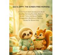 SILO & ZIPPY: THE SCREEN-FREE MORNING: A Cute Plush Sloth Adventure to Build Healthy Morning Routines, Reduce Screen Time, and Boost Toddler Imagination (Bedtime & Morning Stories for Brave Kids)
