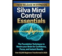 Silva Mind Control Essentials: The Foundation Techniques to Rewire your Brain for Confidence, Focus, And instant Results (THE ONE BREATH SOVEREIGN TRILOGY)