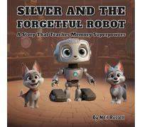 Silver and the forgetful robot: A Story That Teaches Memory Superpowers (Super Silver Stories)