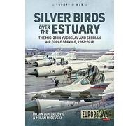 Silver Birds Over the Estuary: The Mig-21 in Yugoslav and Serbian Air Force Service, 1962-2019 (Europe@War)