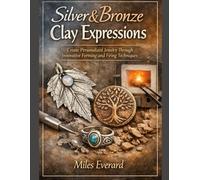 Silver & Bronze Clay Expressions: Create Personalized Jewelry Through Innovative Forming and Firing Techniques
