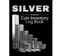 Silver Coin Inventory Log Book: Track and Organize Your Coins, Bullion, Rounds, and Bars - A Complete Ledger for Silver Collectors, Stackers, and Investors