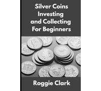Silver Coins Investing and Collecting For Beginners: Guide and Logbook Tracker For Silver Metal Coin Investments and Collections