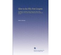 Silver in the Fifty-First Congress: Preceded by a Summary of the Coinage Laws of the United States, Prior to 1873, and a History of the Act of 1873 and the Act of 1878.