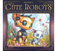 Silver Moon's Cute Robots: A Fantasy Coloring Book for Adults (Silver Moon's Coloring Books)