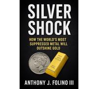 Silver Shock: How the World’s Most Suppressed Metal Will Outshine Gold