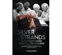 Silver Strands Companion Guide: Counselor's Toolbox Practical Tools for Biblical Counsel and Ministry in Life's Later Seasons