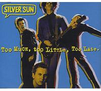 Silver Sun - Too Much,Too Little, Too