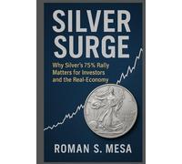 SILVER SURGE ROMAN S. MESA: Why Silver’s 75% Rally Matters for Investors and the Real-Economy