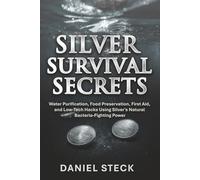 SILVER SURVIVAL SECRETS: Water Purification, Food Preservation, First Aid, and Low-Tech Hacks Using Silver's Natural Bacteria-Fighting Power