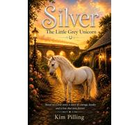 Silver The Little Grey Unicorn: Based on a true story, a story of courage, loyalty and a love that lasts forever