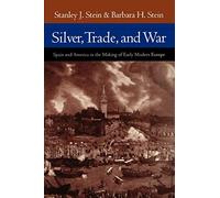 Silver, Trade, and War: Spain and America in the Making of Early Modern Europe