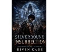 Silverbound Insurrection: A Dark LitRPG Progression Fantasy of Silver Rank Ascension, System Corruption, and Power at a Cost (The Iron Ascension Saga)