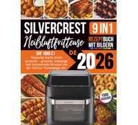 Silvercrest Heißluftfritteuse 9-in-1 Rezeptbuch 2026: Deutsche Küche leicht gemacht - gesunde, knusprige und zeitsparende Rezepte mit der Airfryer-Technologie der SHF 1800 C1
