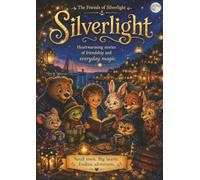 Silverlight The Journey: A heartwarming Adventure About Friendship, Courage, And Discovery (The friends of Silverlight)
